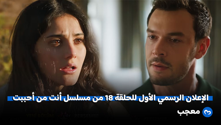 إعلان الحلقة 18 من مسلسل أنت من أحببت
