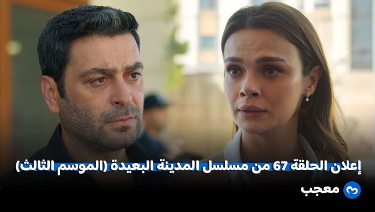إعلان الحلقة 67 من مسلسل المدينة البعيدة