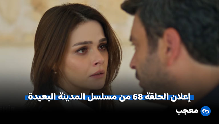 إعلان الحلقة 68 من مسلسل المدينة البعيدة