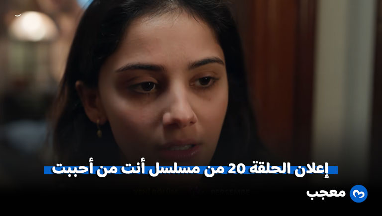 إعلان مسلسل أنت من أحببت الحلقة 20