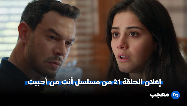 مسلسل أنت من أحببت الحلقة 21